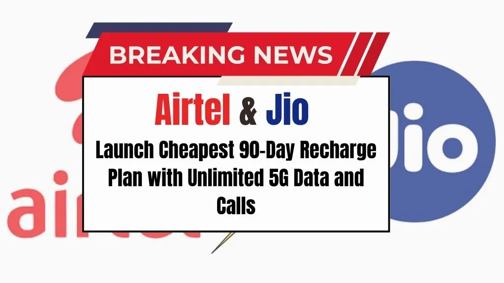 Airtel & Jio Launch Cheapest 90-Day Recharge Plan with Unlimited 5G Data and Calls